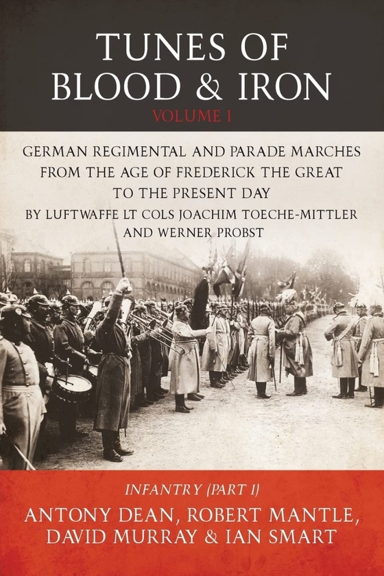 Paper book «Tunes of Blood & Iron. Volume 1: German Regimental & Parade Marches from Frederick the Great to the Present Day by Luftwaffe Lt Cols Joachim Toeche-Mittler and Werner Probst. Infantry (Part 1)», authors Энтони Дин / Antony Dean / Ентоні Дін / , Роберт Мэнтл / Роберт Мантл / Robert Mantle / Роберт Ментл / , Дэвид Мюррей / Девід Мюррей / , Иэн Смарт / Ian Smart / Ієн Смарт /  - фото №1