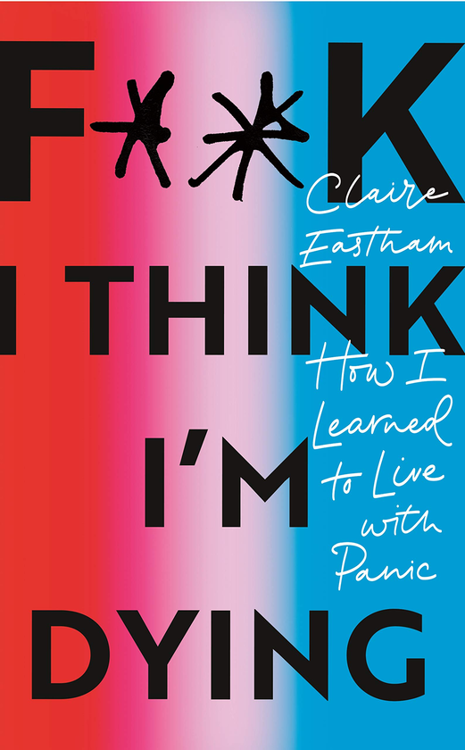 Паперова книга «F**k, I think I'm Dying : How I Learned to Live With Panic», автор Клер Істхем - фото №1