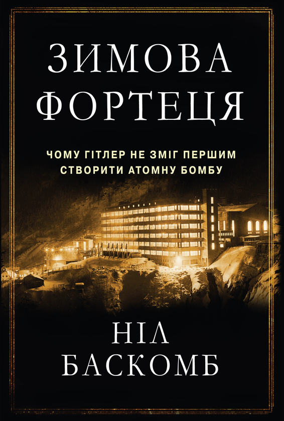 Бумажная книга «Зимова фортеця. Чому Гітлер не зміг першим створити атомну бомбу», автор Нил Баскомб - фото №1