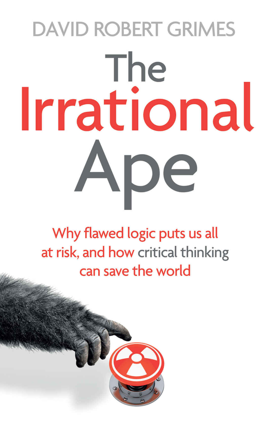 [object Object] «The Irrational Ape. Why Flawed Logic Puts us all at Risk and How Critical Thinking Can Save the World», автор Девід Граймс - фото №1
