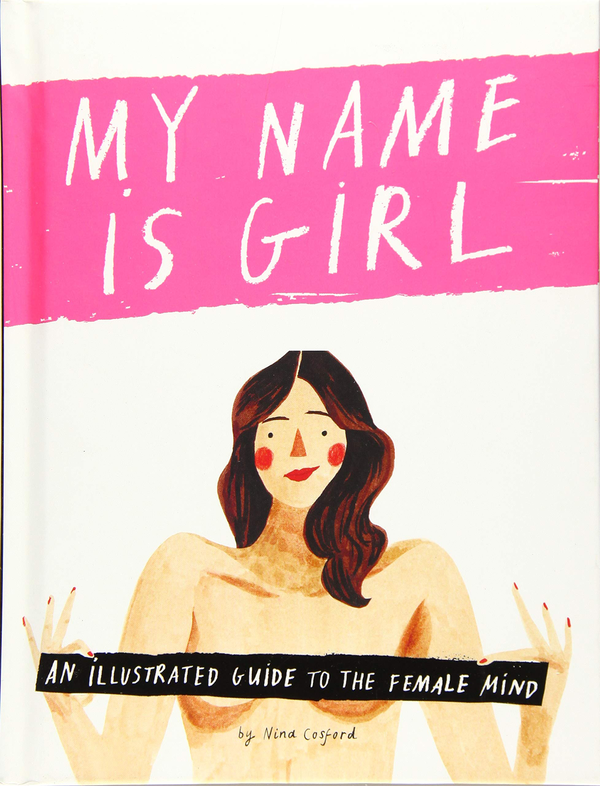 Бумажная книга «My Name is Girl: An Illustrated Guide to the Female Mind», автор Нина Косфорд - фото №1