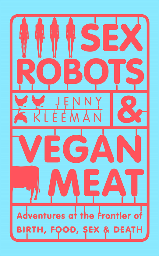 Бумажная книга «Sex Robots & Vegan Meat: Adventures at the Frontier of Birth, Food, Sex & Death», автор Дженни Климан - фото №1