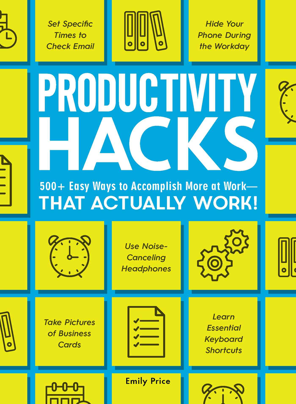 Бумажная книга «Productivity Hacks : 500+ Easy Ways to Accomplish More at Work--That Actually Work!», автор Эмили Прайс - фото №1