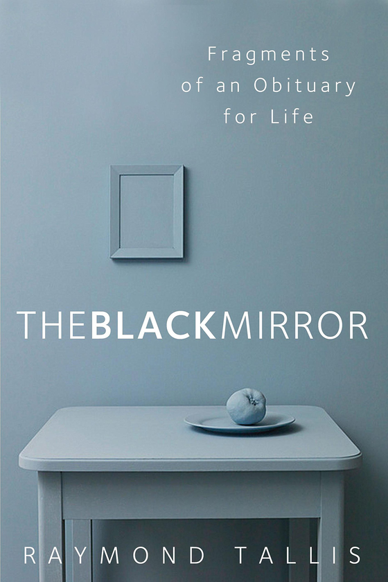 Бумажная книга «The Black Mirror. Fragments of an Obituary for Life», автор Рэймонд Таллис - фото №1