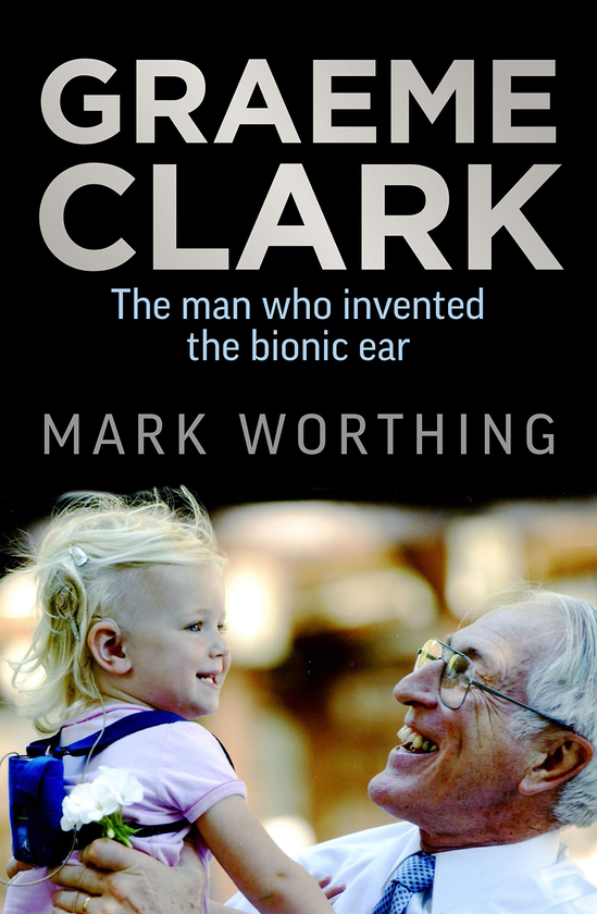 Бумажная книга «Graeme Clark. The Man Who Invented the Bionic Ear», автор Марк Уортинг - фото №1