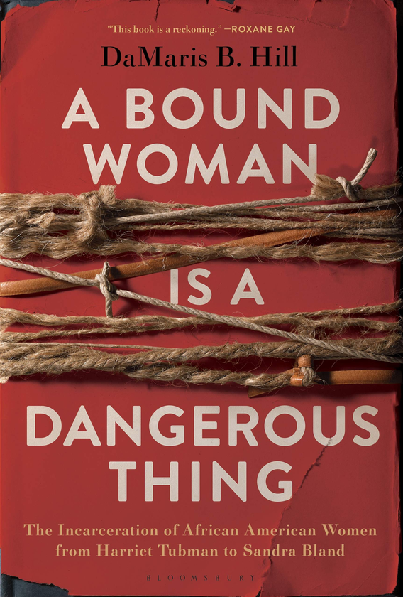 Паперова книга «A Bound Woman Is a Dangerous. Thing The Incarceration of African American Women from Harriet Tubman to Sandra Bland», автор Дамаріс Гілл - фото №1