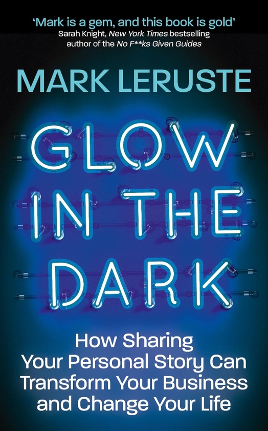 [object Object] «Glow In The Dark. How Sharing Your Personal Story Can Transform Your Business and Change Your Life», автор Марк Леруст - фото №1