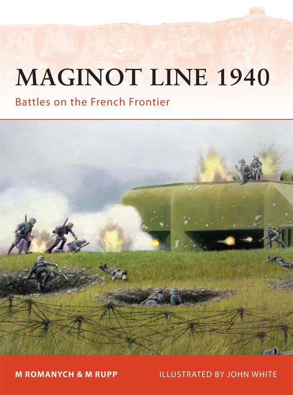 Бумажная книга «Maginot Line 1940: Battles on the French Frontier», авторов Джон Уайт, Марк Романыч, Мартин Рупп - фото №1