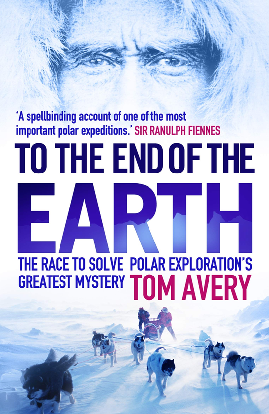 Бумажная книга «To the End of the Earth. The Race to Solve Polar Exploration's Greatest Mystery», автор Том Эйвери - фото №1