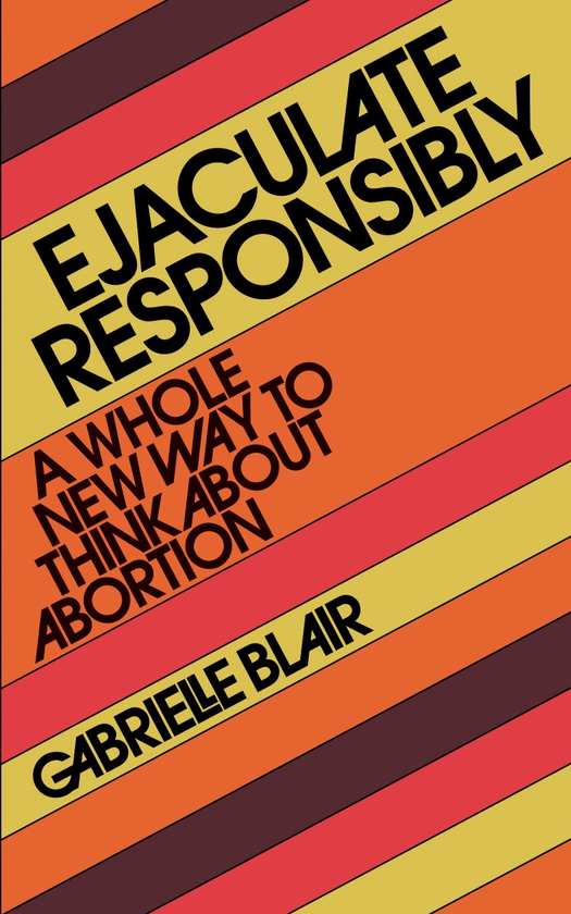 Бумажная книга «Ejaculate Responsibly. The Conversation We Need to Have About Men and Contraception», автор Габриэль Блэр - фото №1