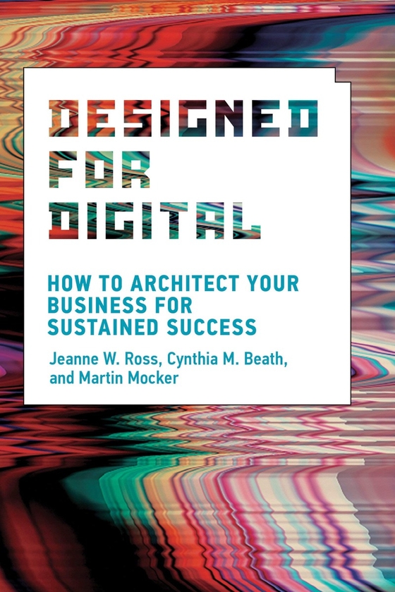 Бумажная книга «Designed for Digital. How to Architect Your Business for Sustained Success», авторов Джин В. Росс, Синтия М. Бит - фото №1