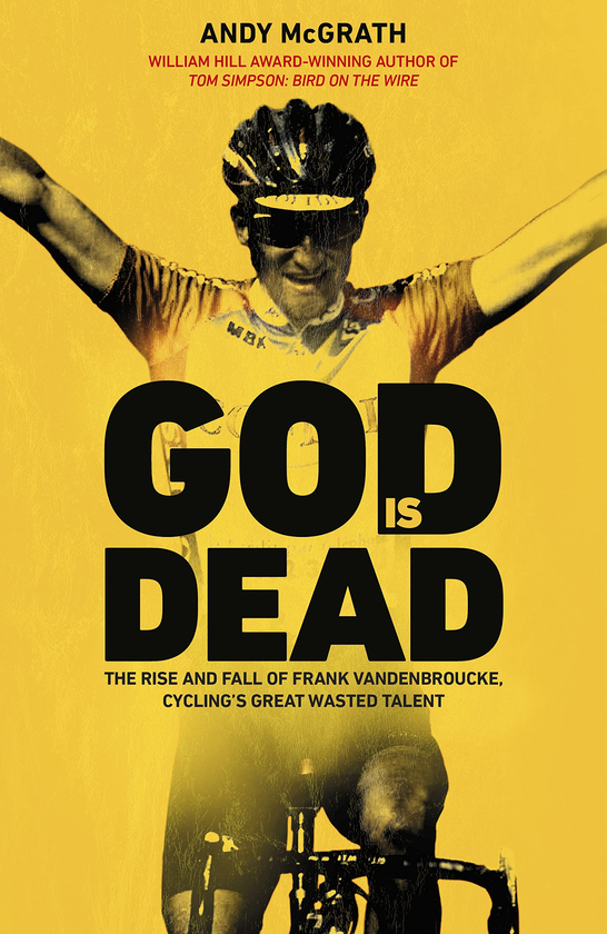 Бумажная книга «God is Dead. The Rise and Fall of Frank Vandenbroucke, Cycling's Great Wasted Talent», автор Энди МакГрат - фото №1