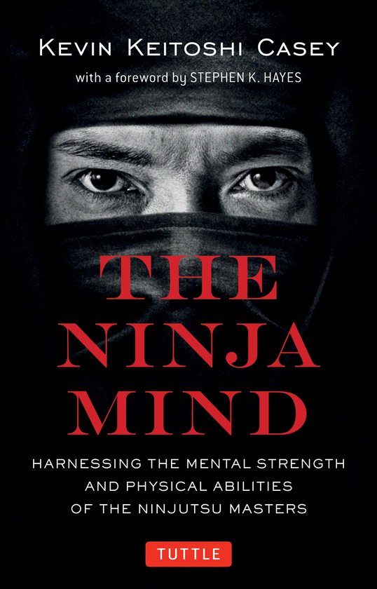 Паперова книга «The Ninja Mind. Harnessing the Mental Strength and Physical Abilities of the Ninjutsu Masters», автор Кевін Кейтоші Кейсі - фото №1