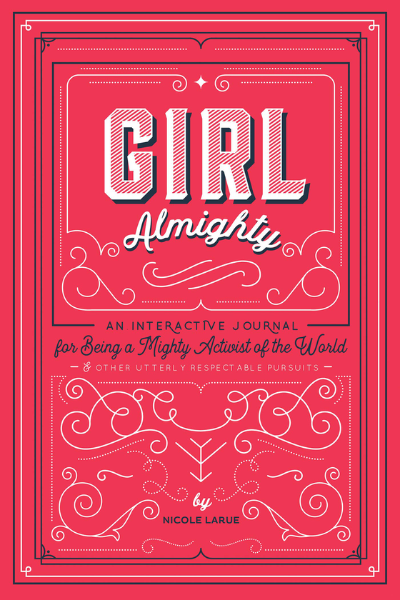 Паперова книга «Girl Almighty. An Interactive Journal for Being a Mighty Activist of the World and Other Utterly Respectable Pursuits», автор Ніколь Лару - фото №1
