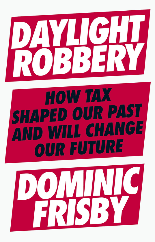 Бумажная книга «Daylight Robbery. How Tax Shaped Our Past and Will Change Our Future», автор Доминик Фрисби - фото №1