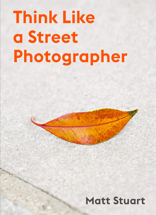 Бумажная книга «Think Like a Street Photographer», автор Мэтт Стюарт - фото №1
