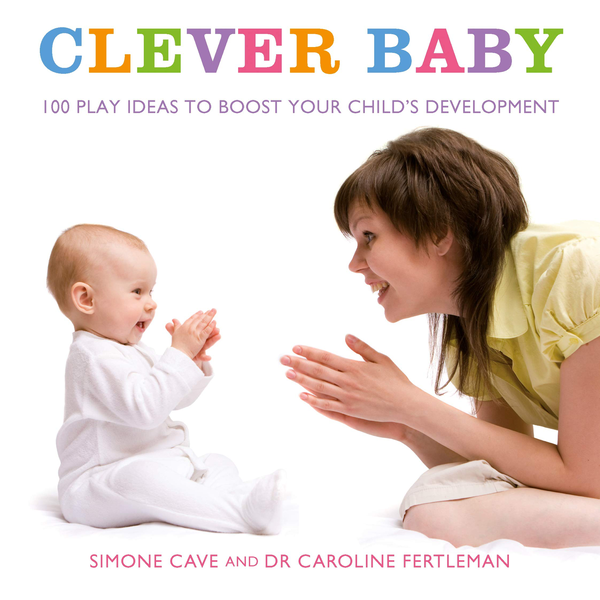 Паперова книга «Clever Baby. 100 play ideas to boost your child's development», авторів Сімона Кейв, Кароліна Фертлмен - фото №1