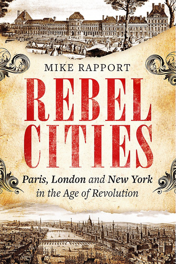 Паперова книга «Rebel Cities: Paris, London and New York in the Age of Revolution», автор Майк Раппорт - фото №1
