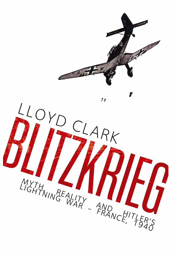 Бумажная книга «Blitzkrieg. Myth, Reality and Hitler's Lightning War - France, 1940», автор Ллойд Кларк - фото №1