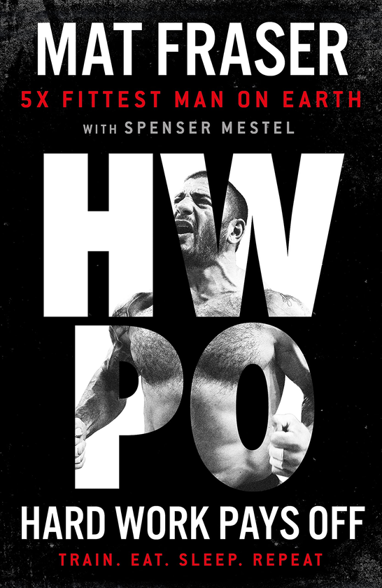 Паперова книга «Hard Work Pays Off. Transform Your Body and Mind with CrossFit's Five-Time Fittest Man on Earth», автор Мет Фрейзер - фото №1