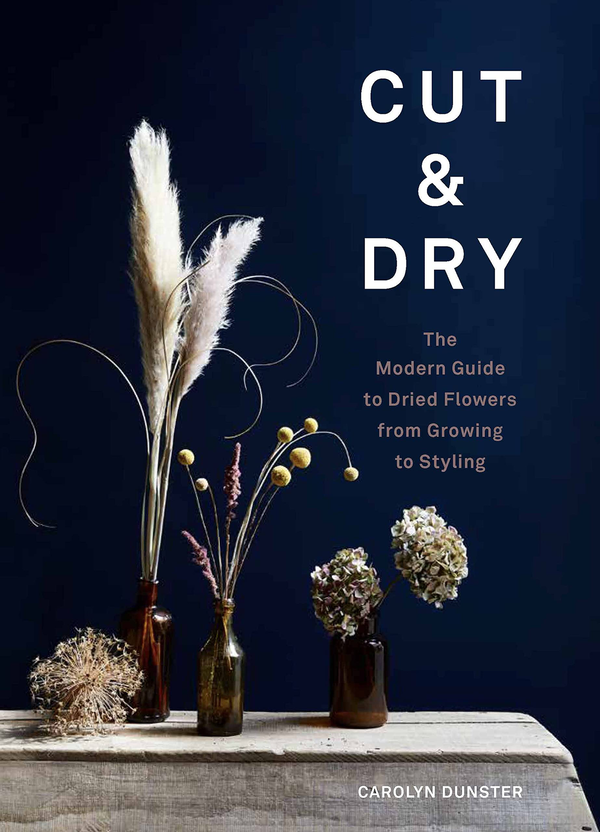 Паперова книга «Cut & Dry. The Modern Guide to Dried Flowers from Growing to Styling», автор Каролін Данстер - фото №1