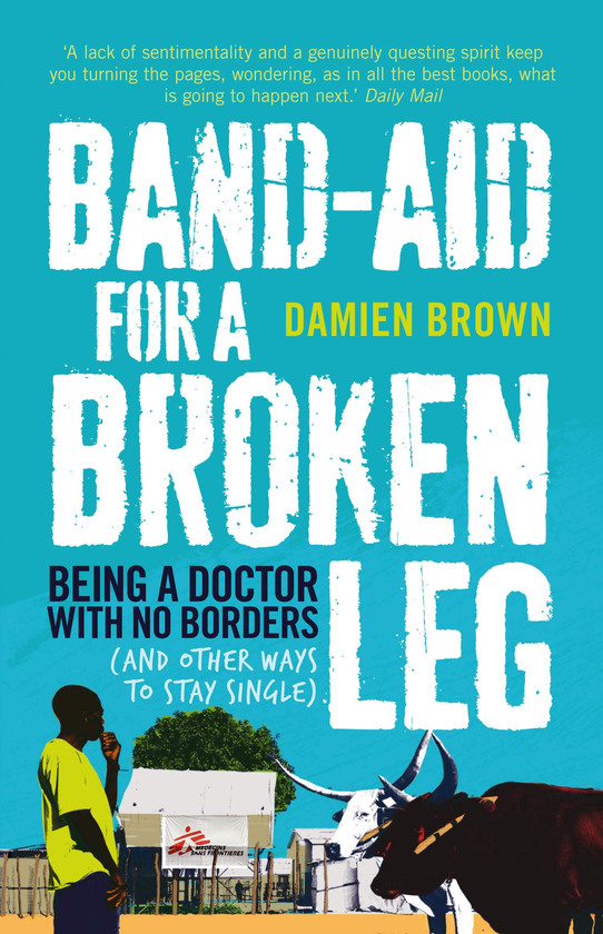 Бумажная книга «Band-Aid for a Broken Leg. Being a doctor with no borders (and other ways to stay single)», автор Дэмиен Браун - фото №1