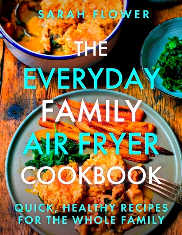 Бумажная книга «The Everyday Family Air Fryer Cookbook: Quick, Healthy Recepies for the Whole Family», автор Сара Флауэр - фото №1