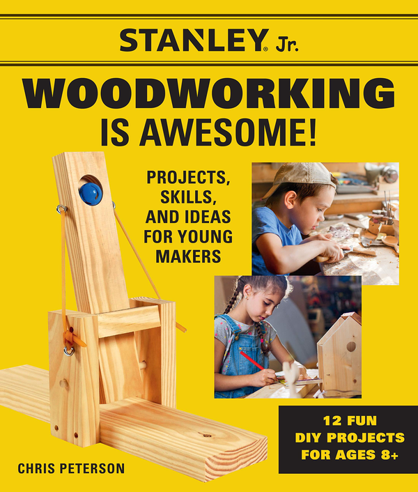 Бумажная книга «Stanley Jr. Woodworking is Awesome. Projects, Skills, and Ideas for Young Makers», автор Крис Петерсен - фото №1