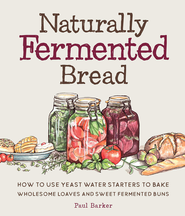 Бумажная книга «Naturally Fermented Bread. How To Use Yeast Water Starters to Bake Wholesome Loaves and Sweet Fermented Buns», автор Пол Баркер - фото №1
