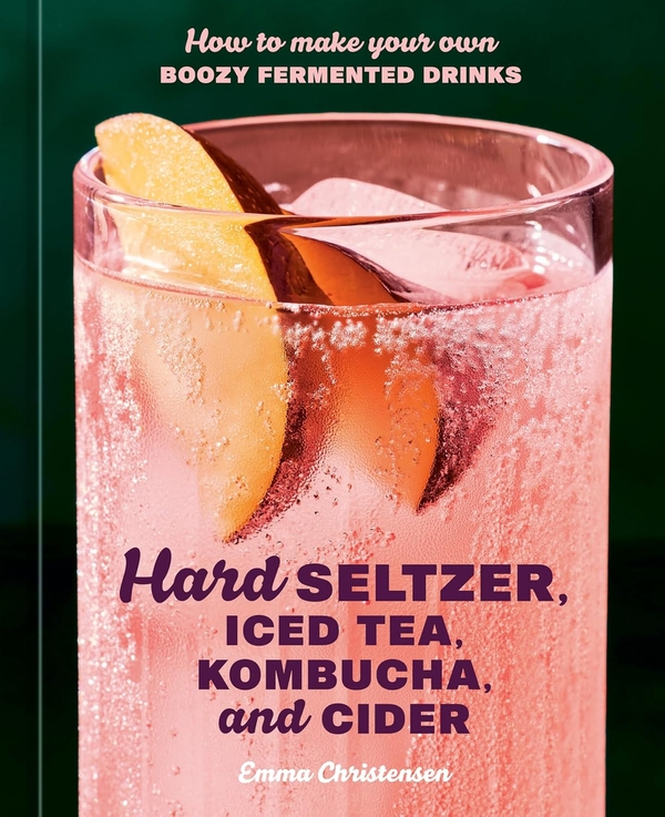 Паперова книга «Hard Seltzer, Iced Tea, Kombucha, and Cider: How to Make Your Own Boozy Fermented Drinks», автор Емма Крістенсен - фото №1