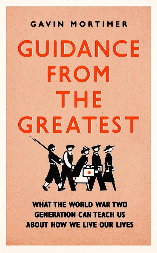 [object Object] «Guidance from the Greatest. What the World War Two generation can teach us about how we live our lives», автор Гэвин Мортимер - фото №1