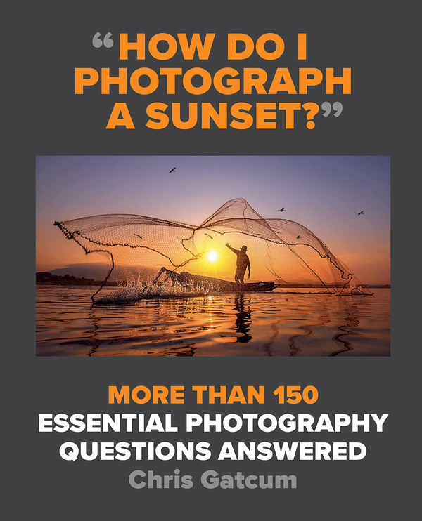 Бумажная книга «How Do I Photograph A Sunset? More than 150 essential photography questions answered», автор Крис Гаткам - фото №1