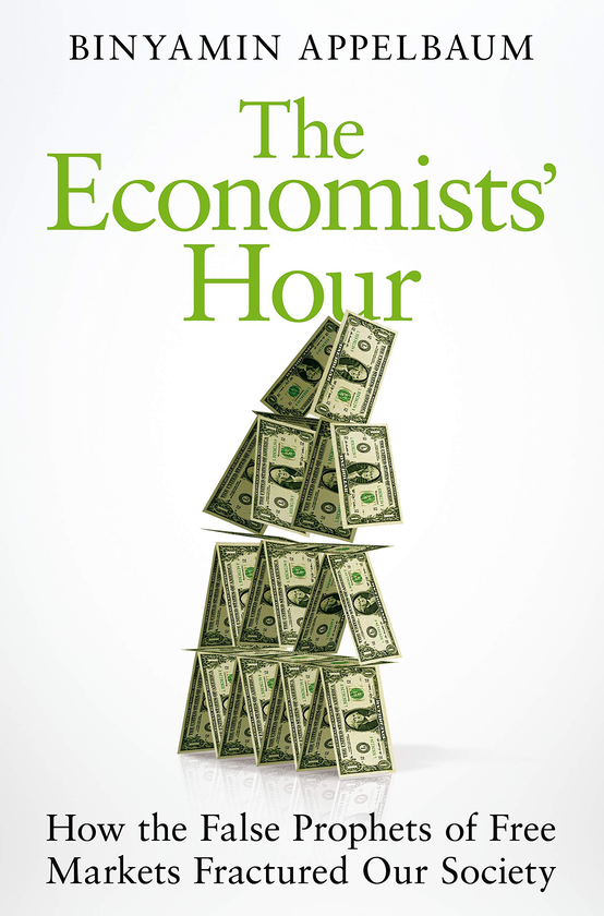 Бумажная книга «The Economists' Hour: How the False Prophets of Free Markets Fractured Our Society», автор Биньямин Аппельбаум - фото №1