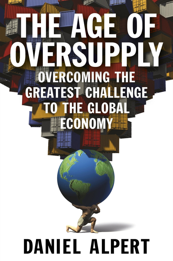 Бумажная книга «The Age of Oversupply: Overcoming the Greatest Challenge to the Global Economy», автор Даниэль Альперт - фото №1
