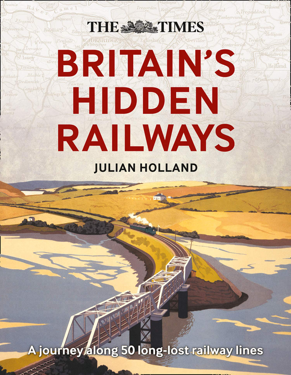 Бумажная книга «The Times Britain's Hidden Railways: A Journey Along 50 Long-Lost Railway Lines», автор Джулиан Холланд - фото №1
