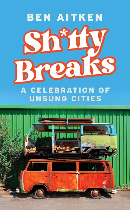 Бумажная книга «Shitty Breaks: A Celebration of Unsung Cities», автор Бен Ейткен - фото №1
