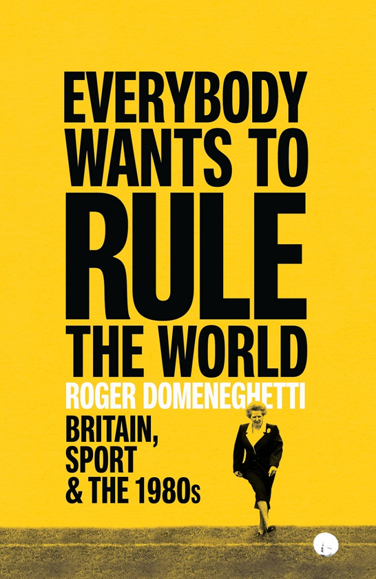 Бумажная книга «Everybody Wants to Rule the World. Britain, Sport and the 1980s», автор Роджер Доменегетти - фото №1