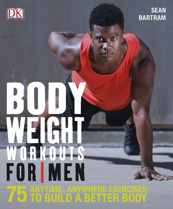 Бумажная книга «Bodyweight Workouts For Men. 75 Anytime, Anywhere Exercises to Build a Better Body», автор Шон Бартрам - фото №1