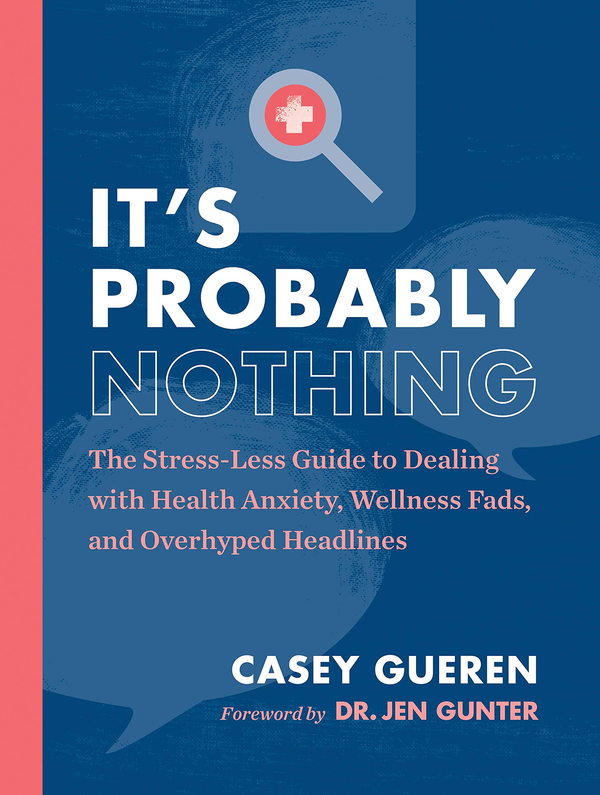 Бумажная книга «It's Probably Nothing. The Stress-Less Guide to Dealing with Health Anxiety, Wellness Fads, and Overhyped Headlines», автор Кейси Герен - фото №1