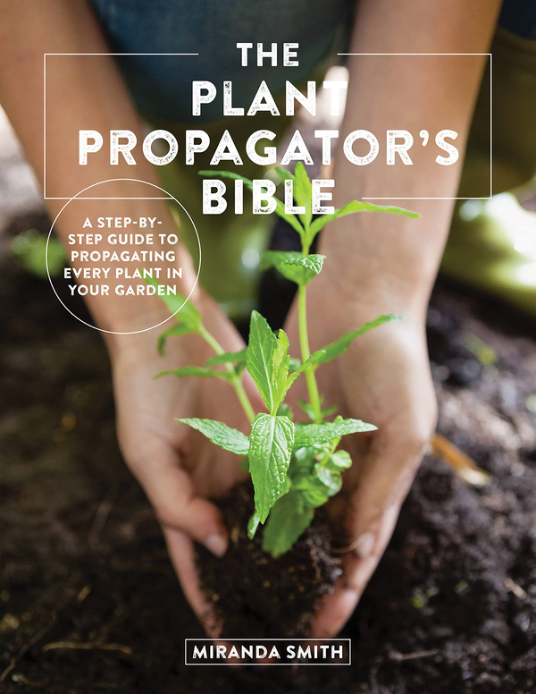 Бумажная книга «The Plant Propagator's Bible. A Step-by-Step Guide to Propagating Every Plant in Your Garden», автор Миранда Смит - фото №1