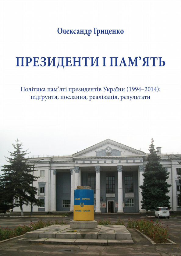 [object Object] «Президенти і пам'ять. Політика пам'яті президентів України (1994-2014). Підґрунття, послання, реалізація, результати», автор Александр Гриценко - фото №1