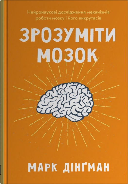 Бумажная книга «Зрозуміти мозок. Нейронаукові дослідження механізмів роботи мозку і його викрутасів», автор Марк Дингман - фото №1