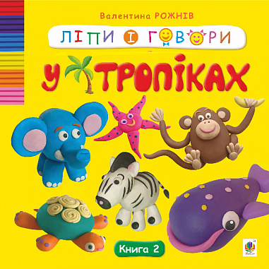 Бумажная книга «Ліпи і говори. Книга 2. У тропіках», автор Валентина Рожнив - фото №1