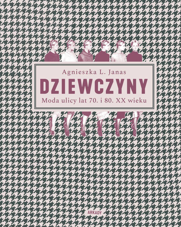 Бумажная книга «Dziewczyny. Moda ulicy lat 70. i 80. XX wieku », автор Агнешка Янас - фото №1