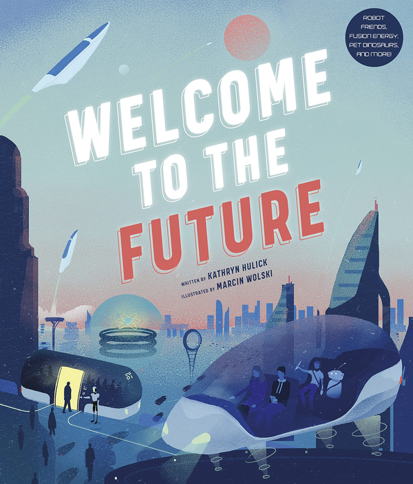 Бумажная книга «Welcome to the Future. Robot Friends, Fusion Energy, Pet Dinosaurs, and More!», автор Кэтрин Хьюлик - фото №1