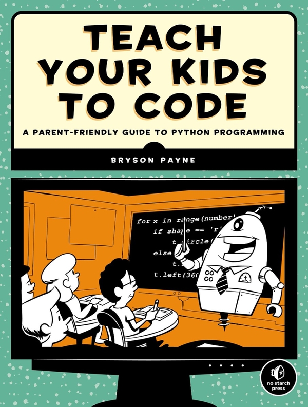 Паперова книга «Teach Your Kids To Code. A Parent-Friendly Guide to Python Programming », автор Брайсон Пейн - фото №1