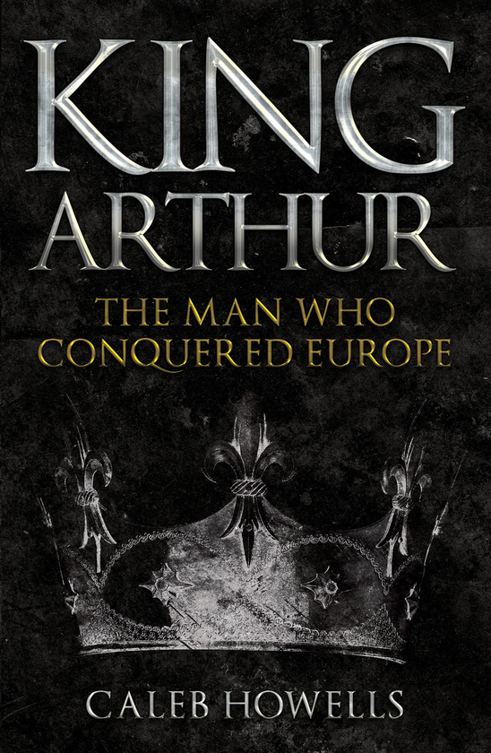 Бумажная книга «King Arthur - The Man Who Conquered Europe», автор Калеб Хауэллс - фото №1