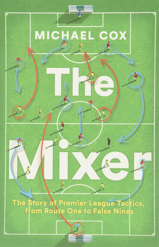 Бумажная книга «The Mixer: The Story of Premier League Tactics, from Route One to False Nines», автор Майкл Кокс - фото №1