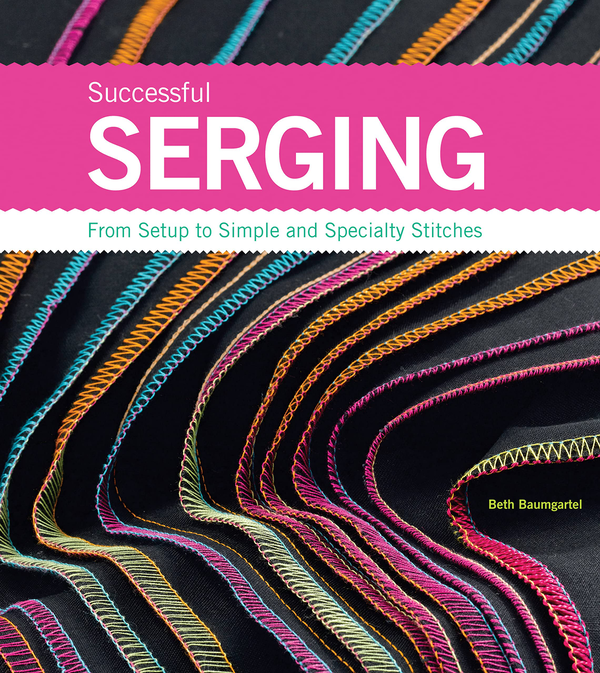 Паперова книга «Successful Serging. From Setup to Simple and Specialty Stitches», автор Бет Енн Баумгартель - фото №1