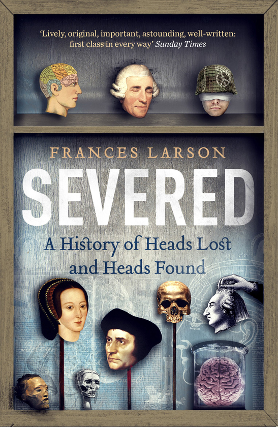 Паперова книга «Severed. A History of Heads Lost and Heads Found», автор Френсіс Ларсон - фото №1